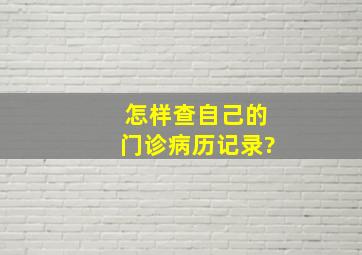 怎样查自己的门诊病历记录?