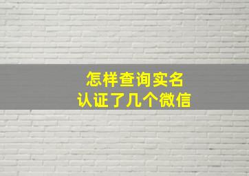 怎样查询实名认证了几个微信