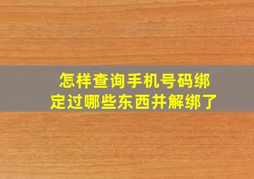 怎样查询手机号码绑定过哪些东西并解绑了