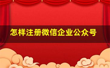 怎样注册微信企业公众号