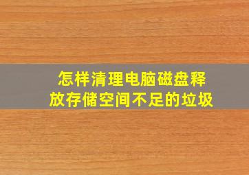 怎样清理电脑磁盘释放存储空间不足的垃圾