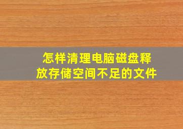 怎样清理电脑磁盘释放存储空间不足的文件