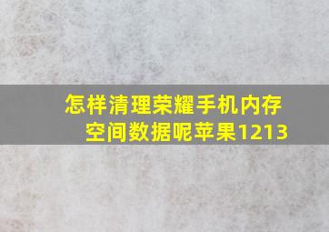 怎样清理荣耀手机内存空间数据呢苹果1213