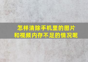 怎样清除手机里的图片和视频内存不足的情况呢