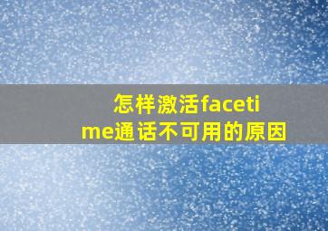 怎样激活facetime通话不可用的原因