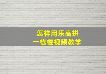 怎样用乐高拼一栋楼视频教学