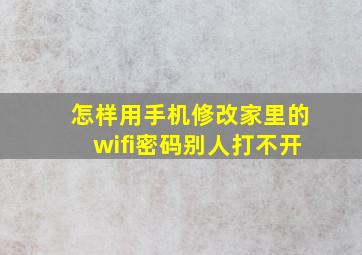 怎样用手机修改家里的wifi密码别人打不开