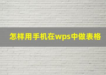 怎样用手机在wps中做表格