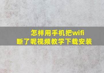 怎样用手机把wifi断了呢视频教学下载安装