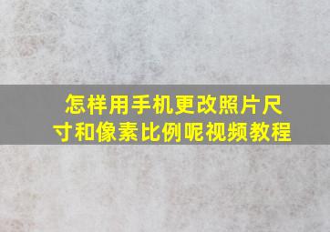 怎样用手机更改照片尺寸和像素比例呢视频教程