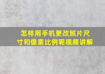 怎样用手机更改照片尺寸和像素比例呢视频讲解