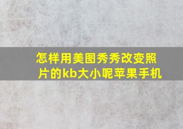 怎样用美图秀秀改变照片的kb大小呢苹果手机