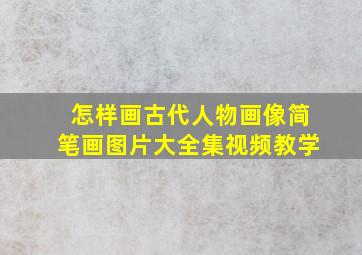 怎样画古代人物画像简笔画图片大全集视频教学