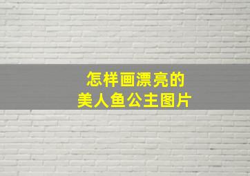 怎样画漂亮的美人鱼公主图片