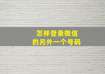 怎样登录微信的另外一个号码