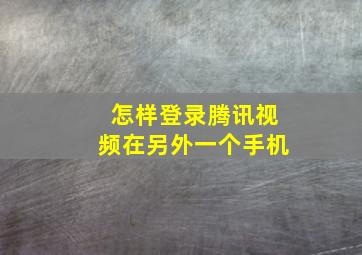 怎样登录腾讯视频在另外一个手机