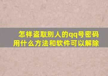 怎样盗取别人的qq号密码用什么方法和软件可以解除