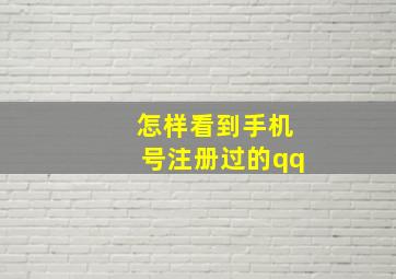 怎样看到手机号注册过的qq