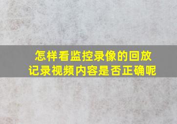 怎样看监控录像的回放记录视频内容是否正确呢