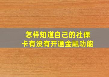 怎样知道自己的社保卡有没有开通金融功能