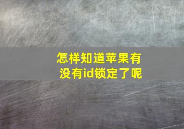 怎样知道苹果有没有id锁定了呢