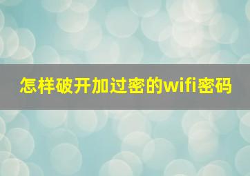 怎样破开加过密的wifi密码