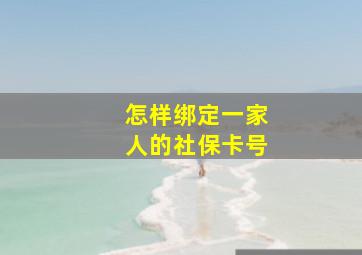 怎样绑定一家人的社保卡号