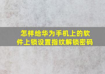 怎样给华为手机上的软件上锁设置指纹解锁密码