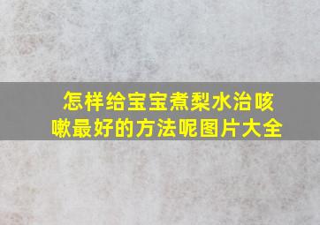 怎样给宝宝煮梨水治咳嗽最好的方法呢图片大全