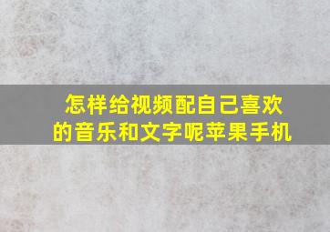 怎样给视频配自己喜欢的音乐和文字呢苹果手机