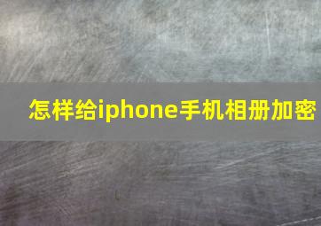 怎样给iphone手机相册加密