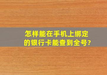 怎样能在手机上绑定的银行卡能查到全号?