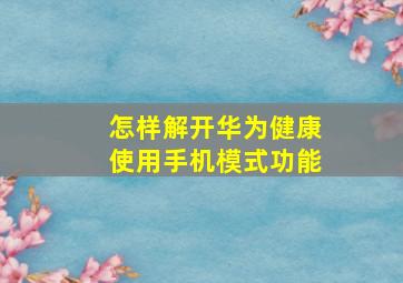 怎样解开华为健康使用手机模式功能