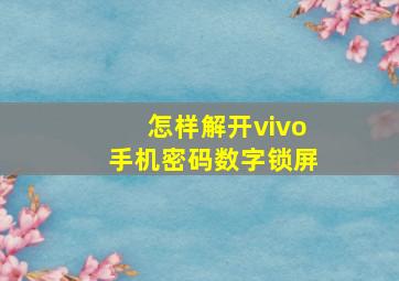 怎样解开vivo手机密码数字锁屏