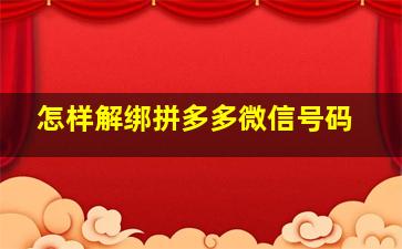 怎样解绑拼多多微信号码