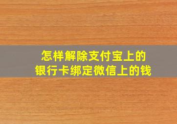 怎样解除支付宝上的银行卡绑定微信上的钱