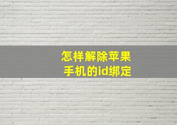 怎样解除苹果手机的id绑定