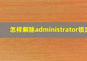 怎样解除administrator锁定