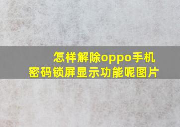 怎样解除oppo手机密码锁屏显示功能呢图片