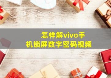 怎样解vivo手机锁屏数字密码视频