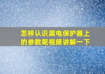 怎样认识漏电保护器上的参数呢视频讲解一下