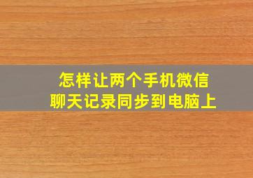 怎样让两个手机微信聊天记录同步到电脑上