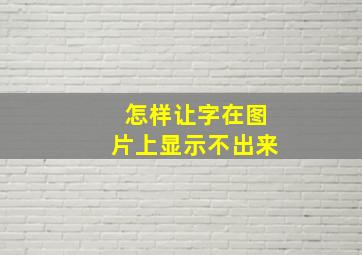 怎样让字在图片上显示不出来