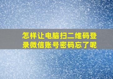 怎样让电脑扫二维码登录微信账号密码忘了呢