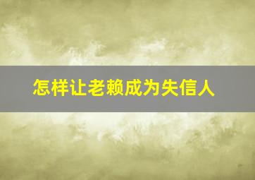 怎样让老赖成为失信人