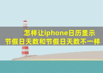 怎样让iphone日历显示节假日天数和节假日天数不一样