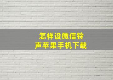 怎样设微信铃声苹果手机下载