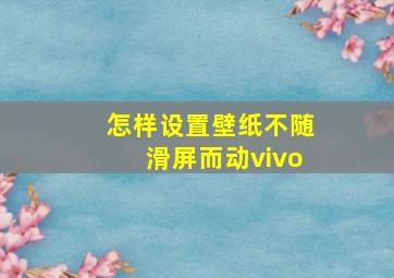 怎样设置壁纸不随滑屏而动vivo