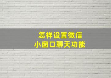 怎样设置微信小窗口聊天功能