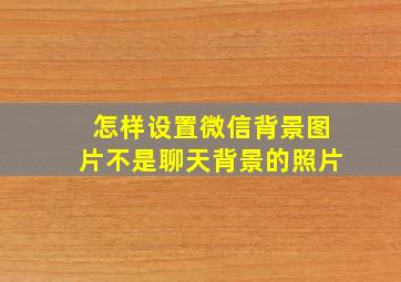 怎样设置微信背景图片不是聊天背景的照片